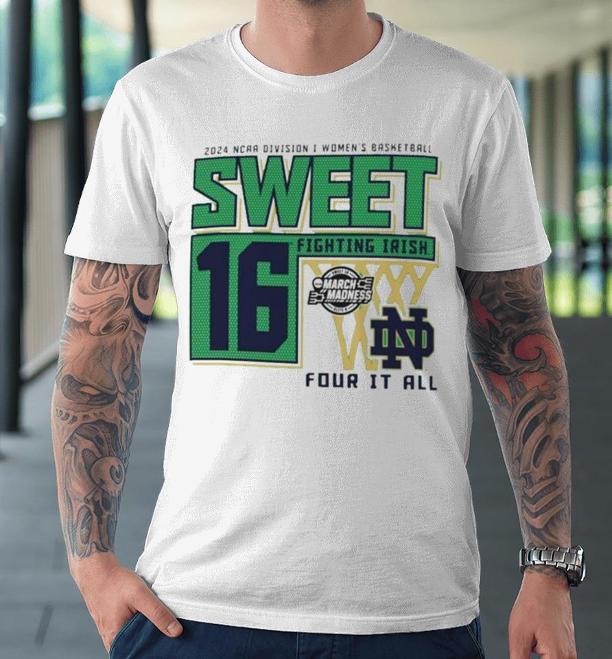 Notre Dame Fighting Irish Sweet 16 Di Women’s Basketball Four It All 2024 Premium T-Shirt
