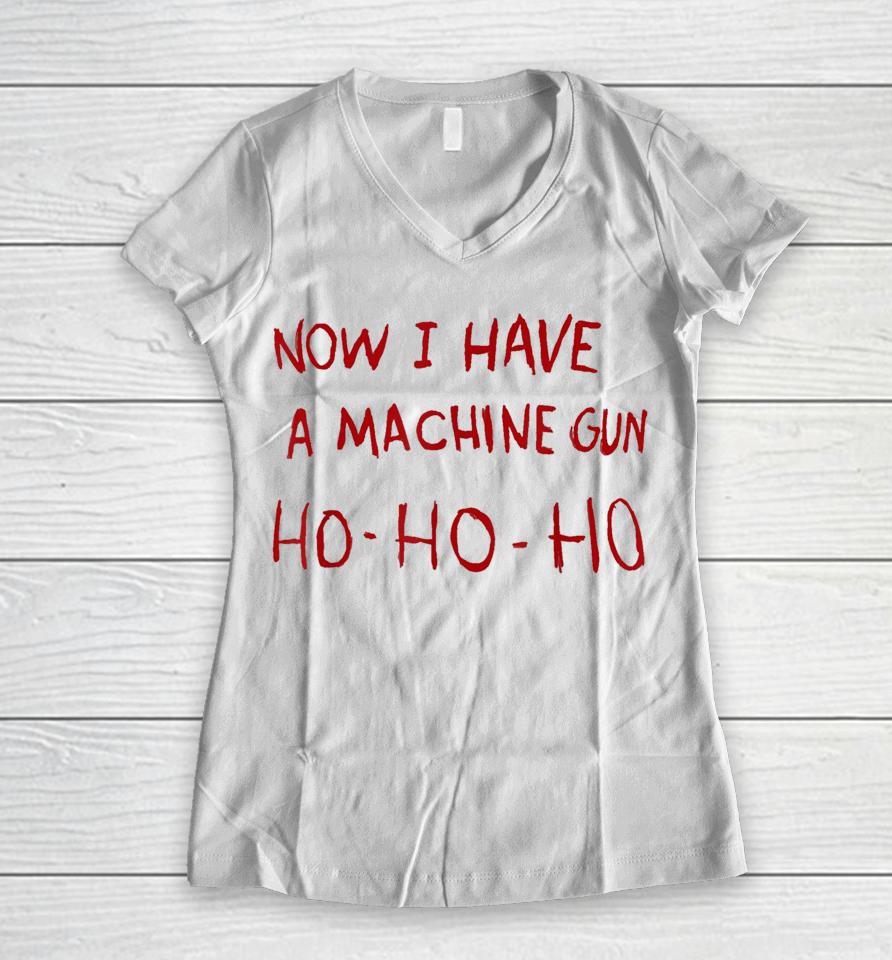Now I Have A Machine Gun Ho Ho Ho Women V-Neck T-Shirt