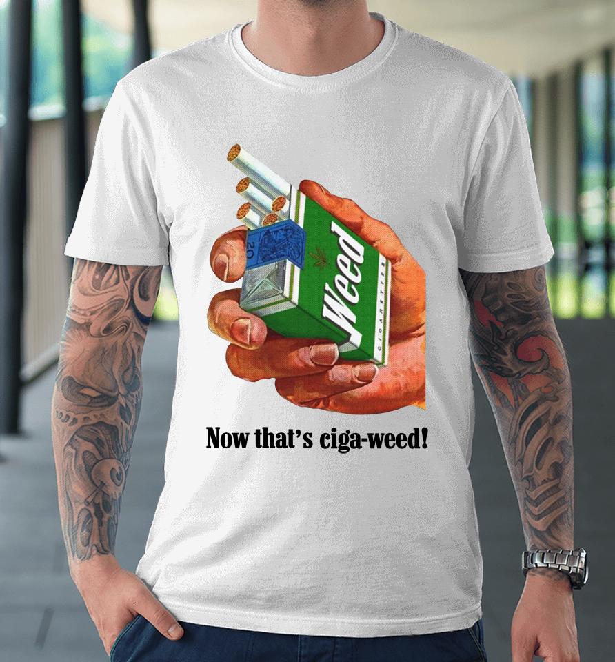Now That's Ciga-Weed Premium T-Shirt