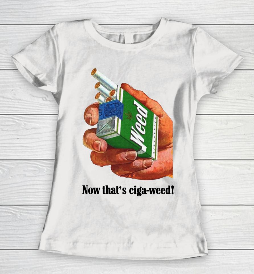 Now That's Ciga-Weed Women T-Shirt