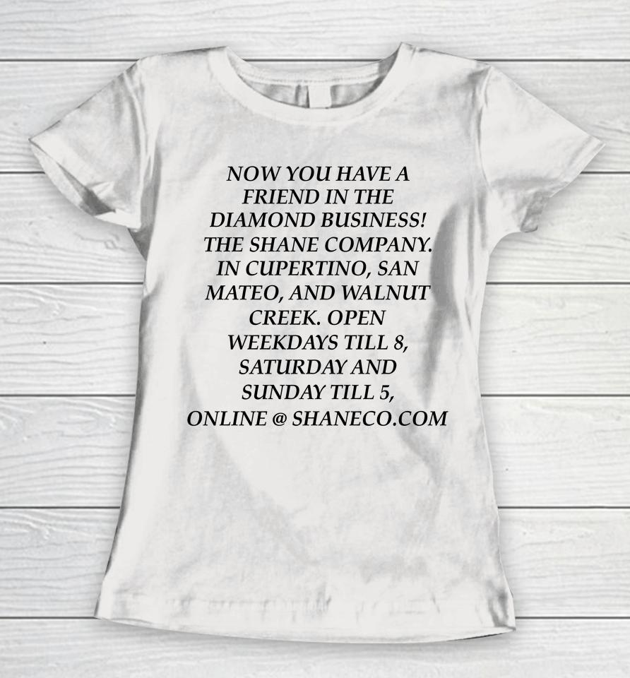 Now You Have A Friend In The Diamond Business The Shane Company Women T-Shirt