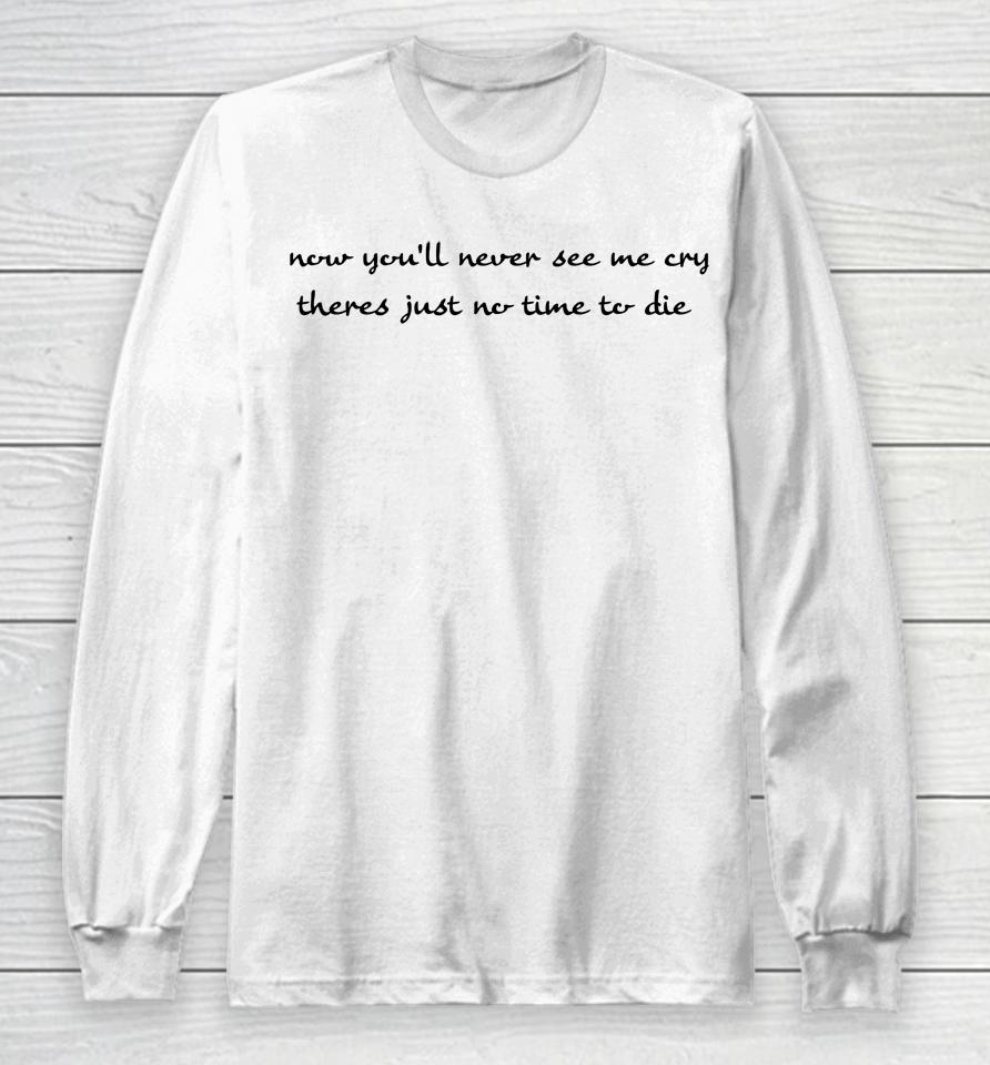 Now You'll Never See Me Cry There's Just No Time To Die Long Sleeve T-Shirt