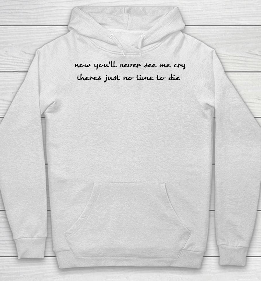 Now You'll Never See Me Cry There's Just No Time To Die Hoodie