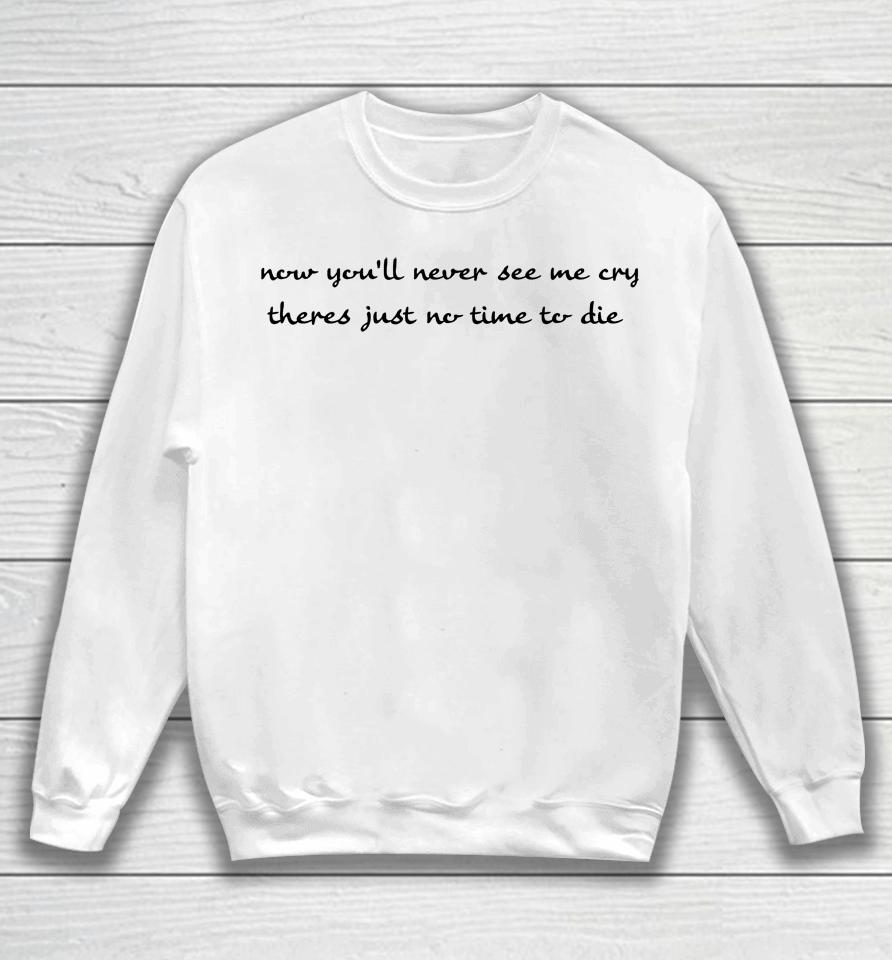 Now You'll Never See Me Cry There's Just No Time To Die Sweatshirt