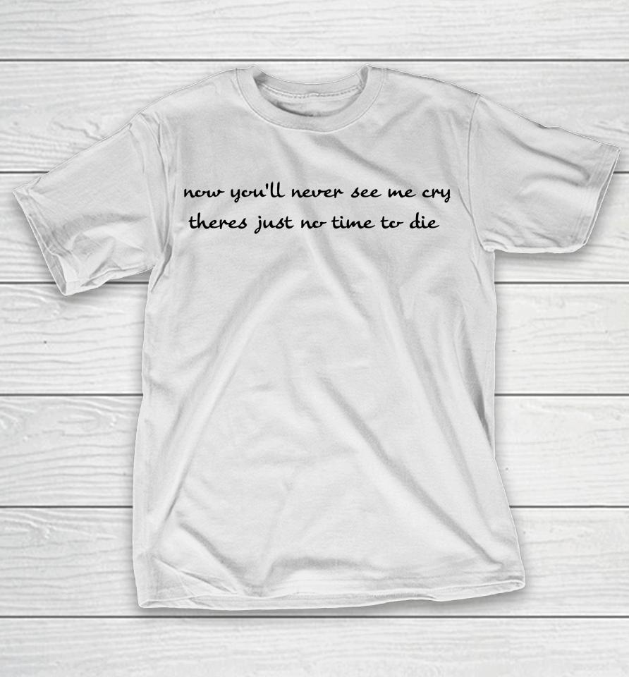 Now You'll Never See Me Cry There's Just No Time To Die T-Shirt
