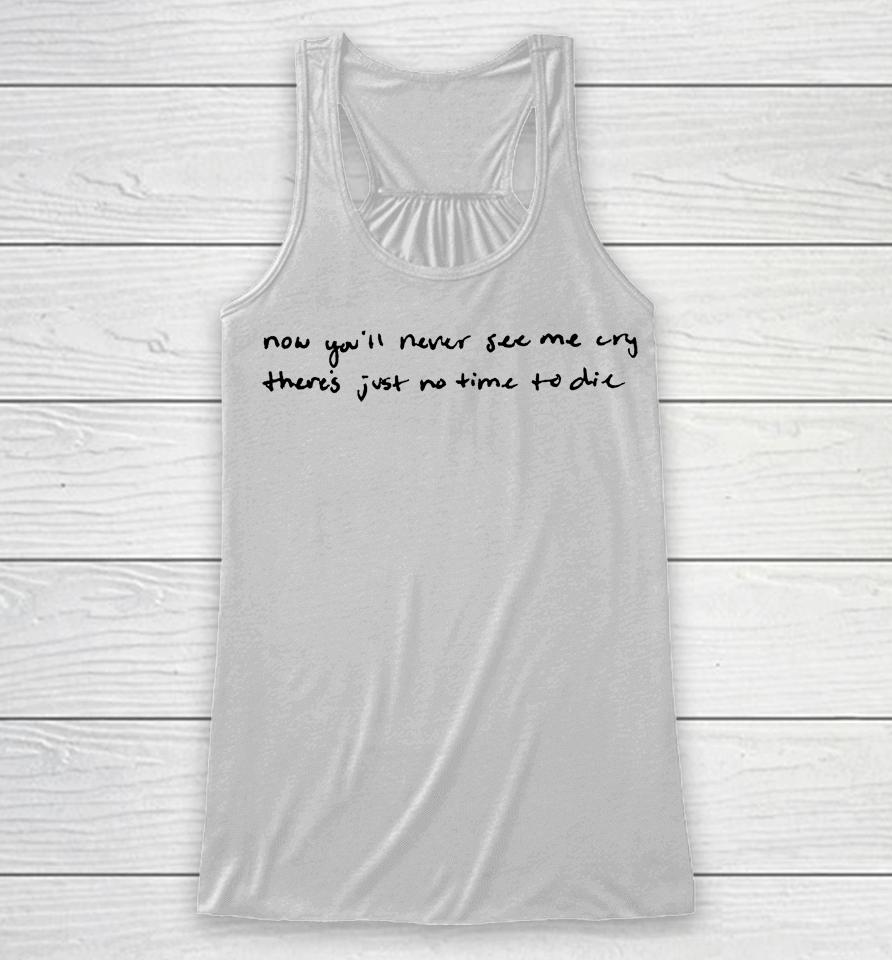 Now You'll Never See Me Cry There's Just No Time To Die Racerback Tank