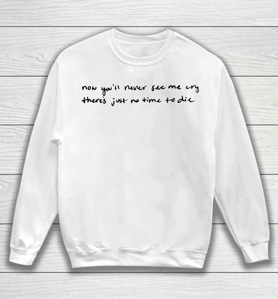Now You'll Never See Me Cry There's Just No Time To Die Sweatshirt