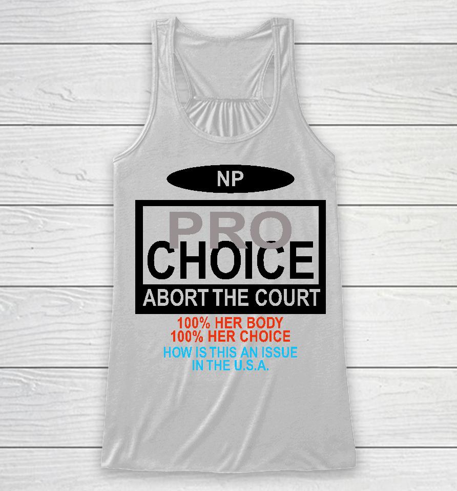 Np Pro Choice Abort The Court 100 Her Body 100 Her Choice How Is This An Issue In The Usa Racerback Tank