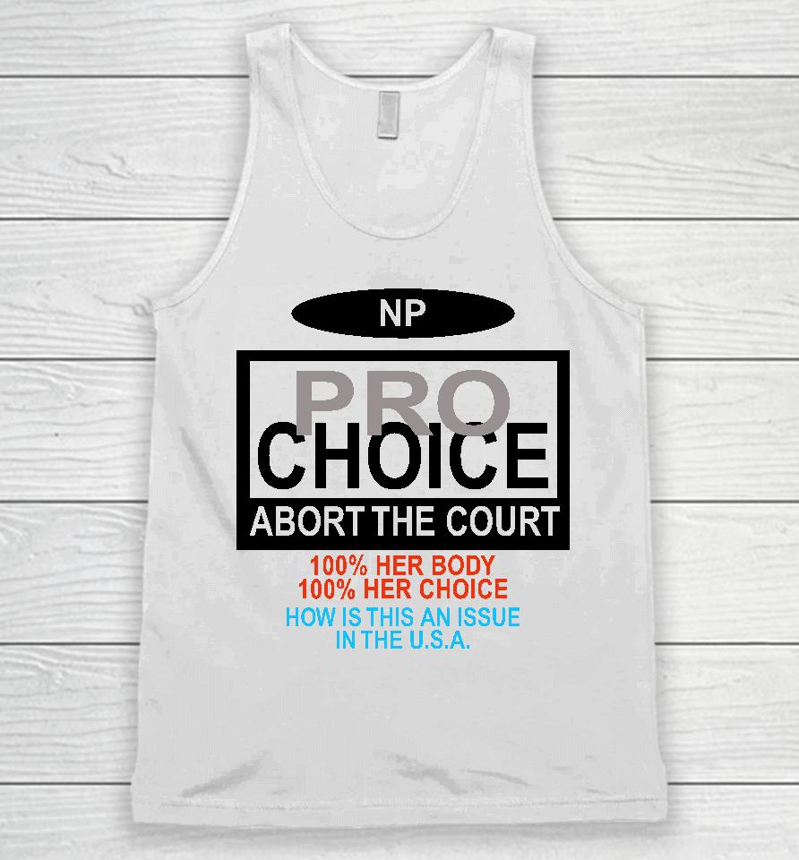 Np Pro Choice Abort The Court 100 Her Body 100 Her Choice How Is This An Issue In The Usa Unisex Tank Top