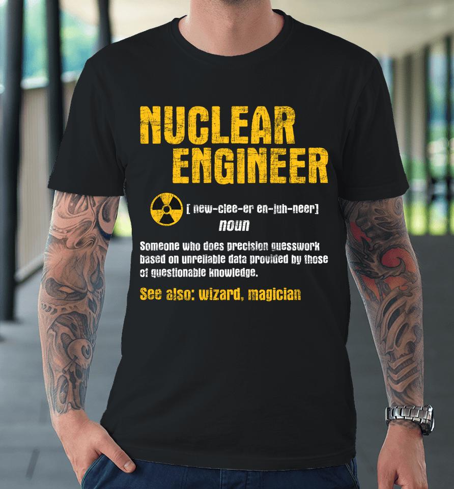 Nuclear Engineer - Science Energy Engineering Radioactive Premium T-Shirt