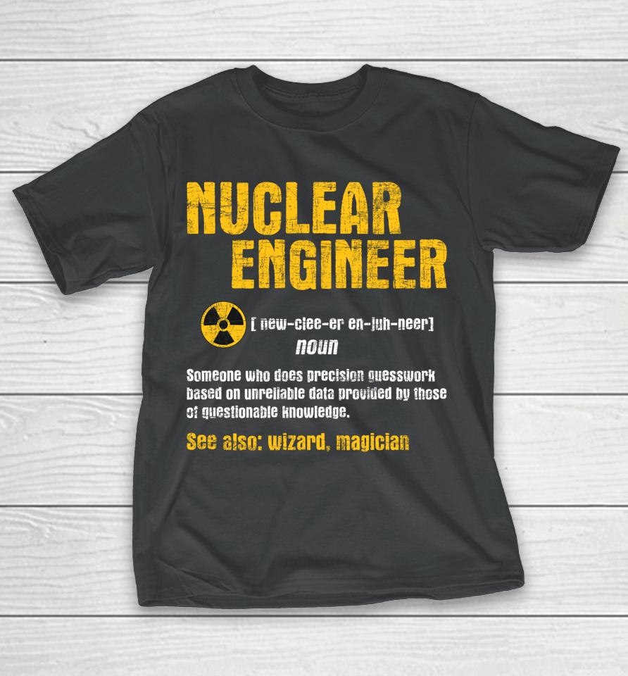 Nuclear Engineer - Science Energy Engineering Radioactive T-Shirt