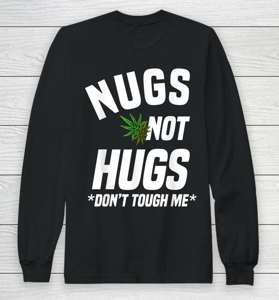 Nugs Not Hugs Don't Touch Me Funny Weed Lover Long Sleeve T-Shirt