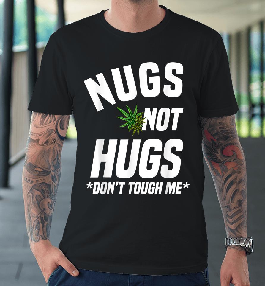 Nugs Not Hugs Don't Touch Me Funny Weed Lover Premium T-Shirt