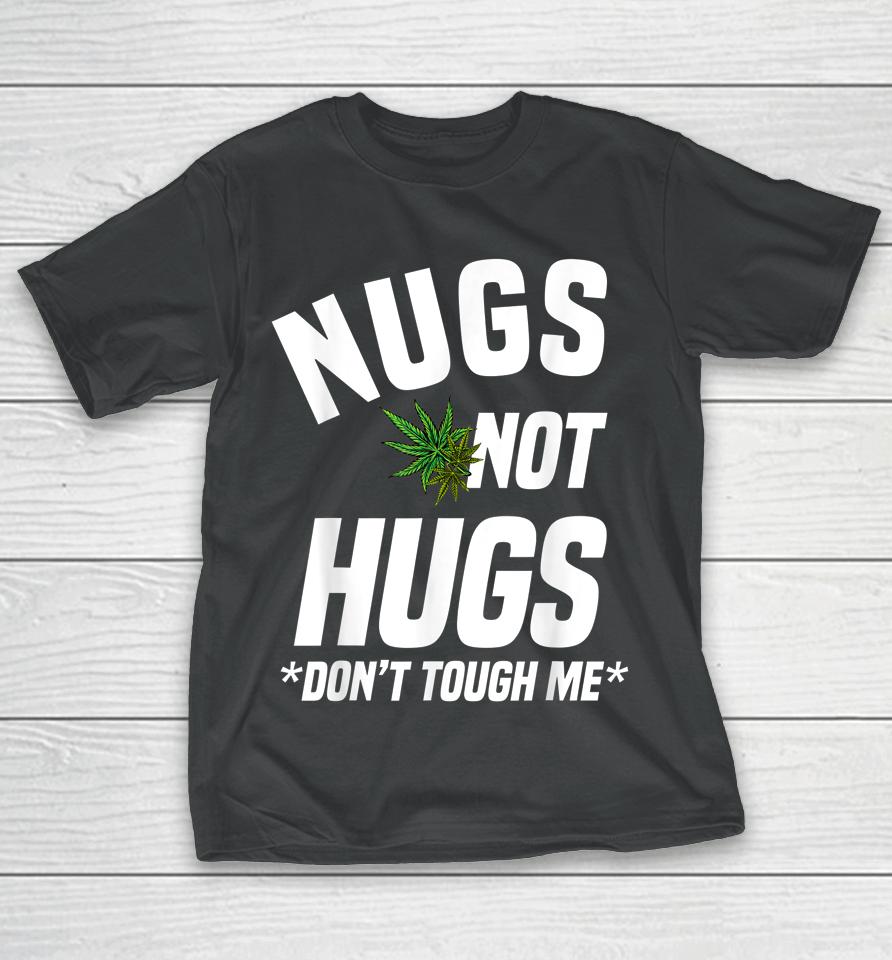 Nugs Not Hugs Don't Touch Me Funny Weed Lover T-Shirt