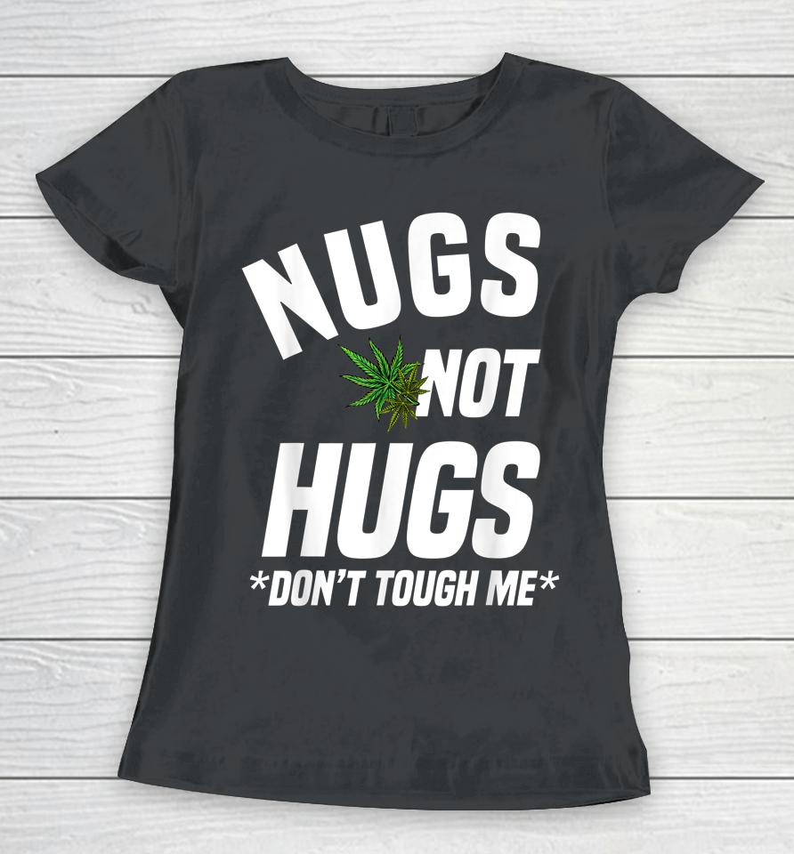 Nugs Not Hugs Don't Touch Me Funny Weed Lover Women T-Shirt