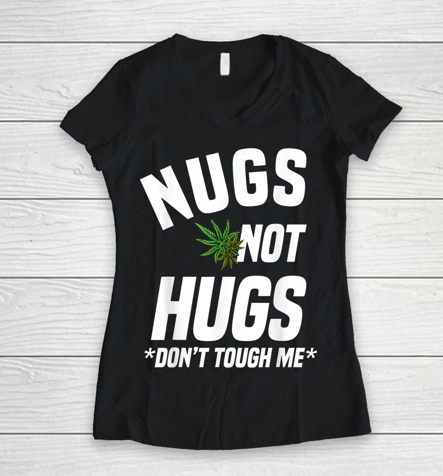 Nugs Not Hugs Don't Touch Me Funny Weed Lover Women V-Neck T-Shirt