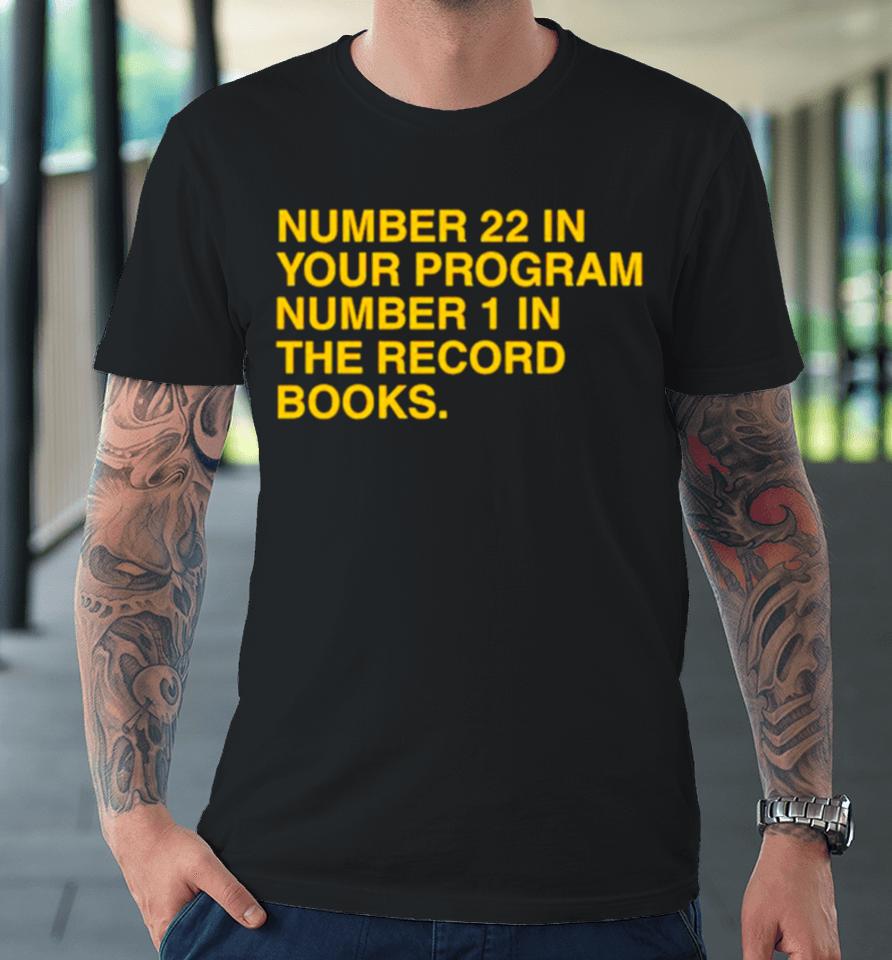Number 22 In Your Program Number 1 In The Record Books Premium T-Shirt