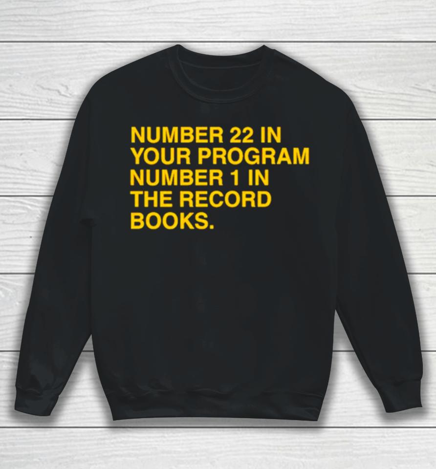 Number 22 In Your Program Number 1 In The Record Books Sweatshirt