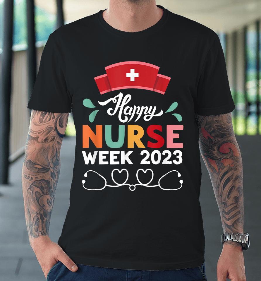 Nurse Appreciation Week - Happy National Nurses Week 2023 Premium T-Shirt