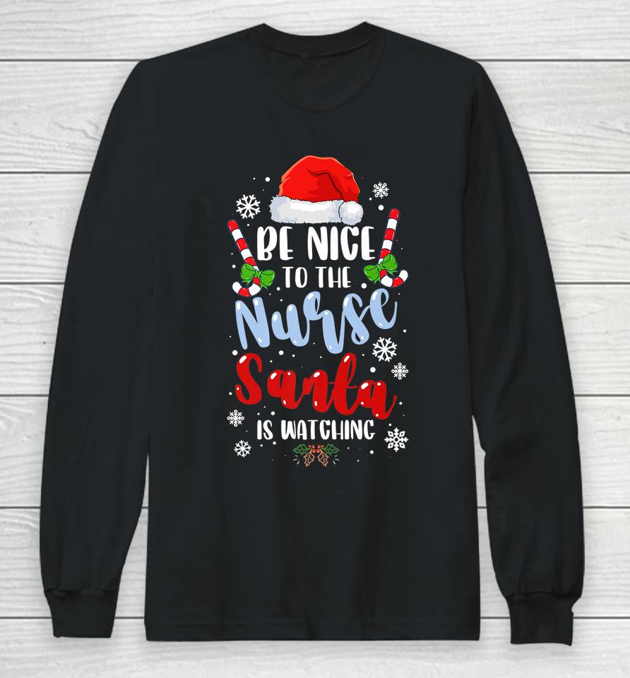 Nurse Christmas Be Nice To The Nurse Santa Is Watching Long Sleeve T-Shirt
