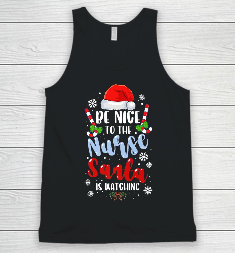 Nurse Christmas Be Nice To The Nurse Santa Is Watching Unisex Tank Top