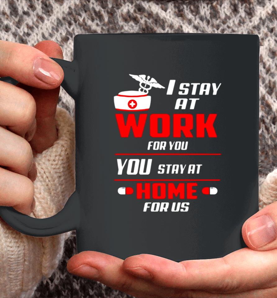 Nurse I Stay At Work For You You Stay At Home For Us Coffee Mug