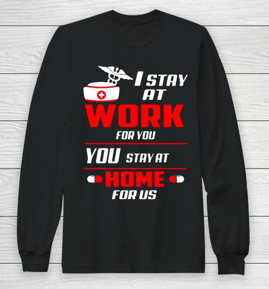 Nurse I Stay At Work For You You Stay At Home For Us Long Sleeve T-Shirt