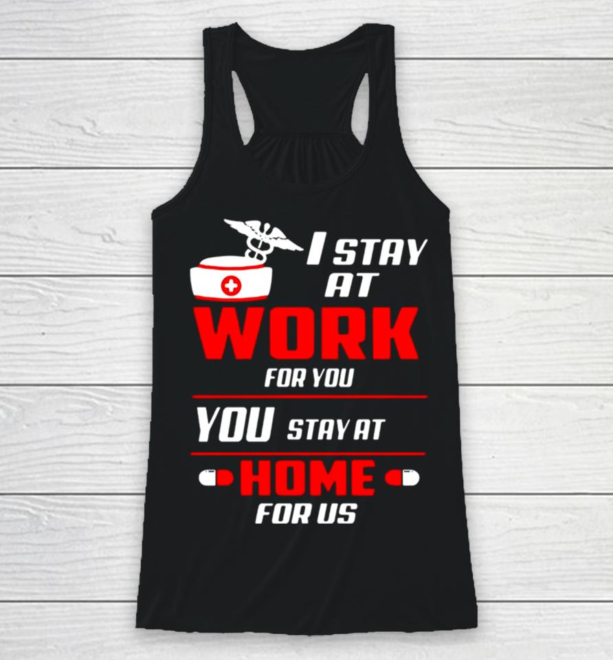 Nurse I Stay At Work For You You Stay At Home For Us Racerback Tank