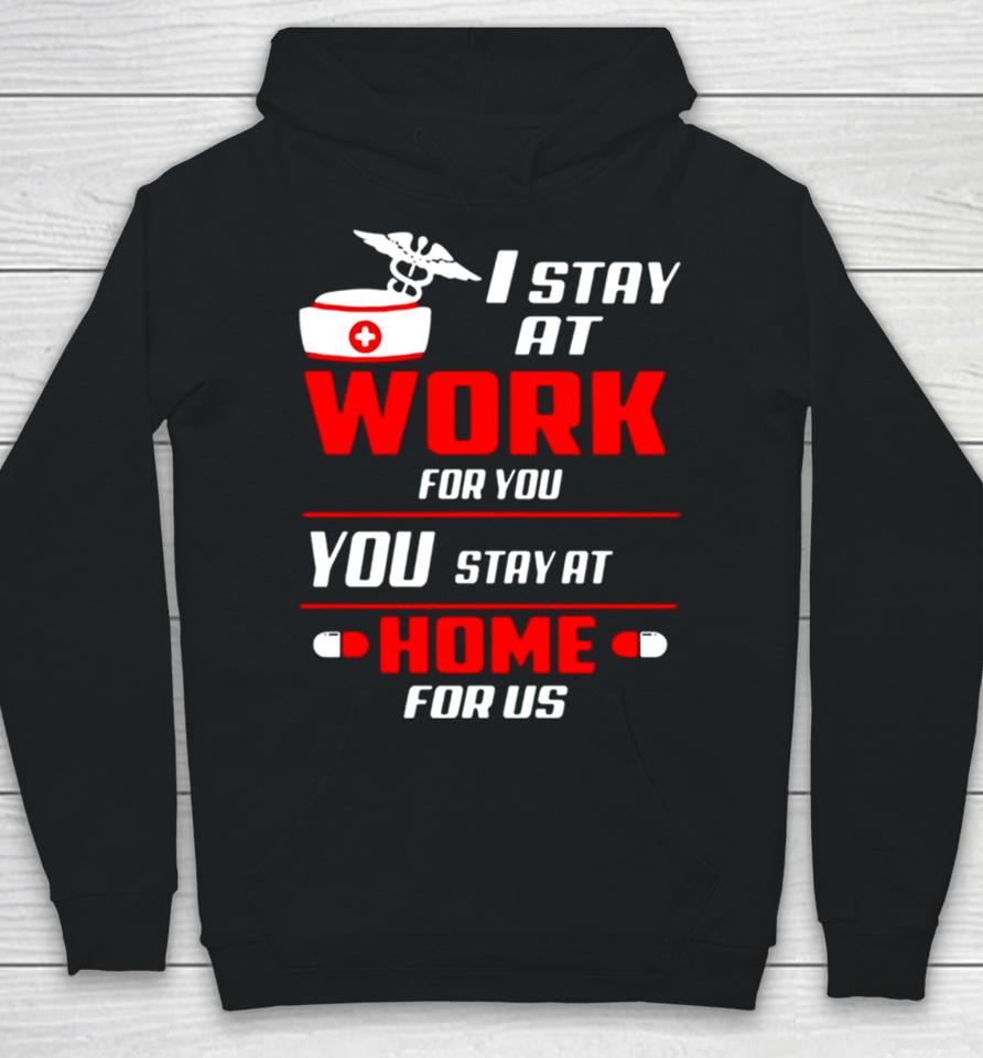 Nurse I Stay At Work For You You Stay At Home For Us Hoodie