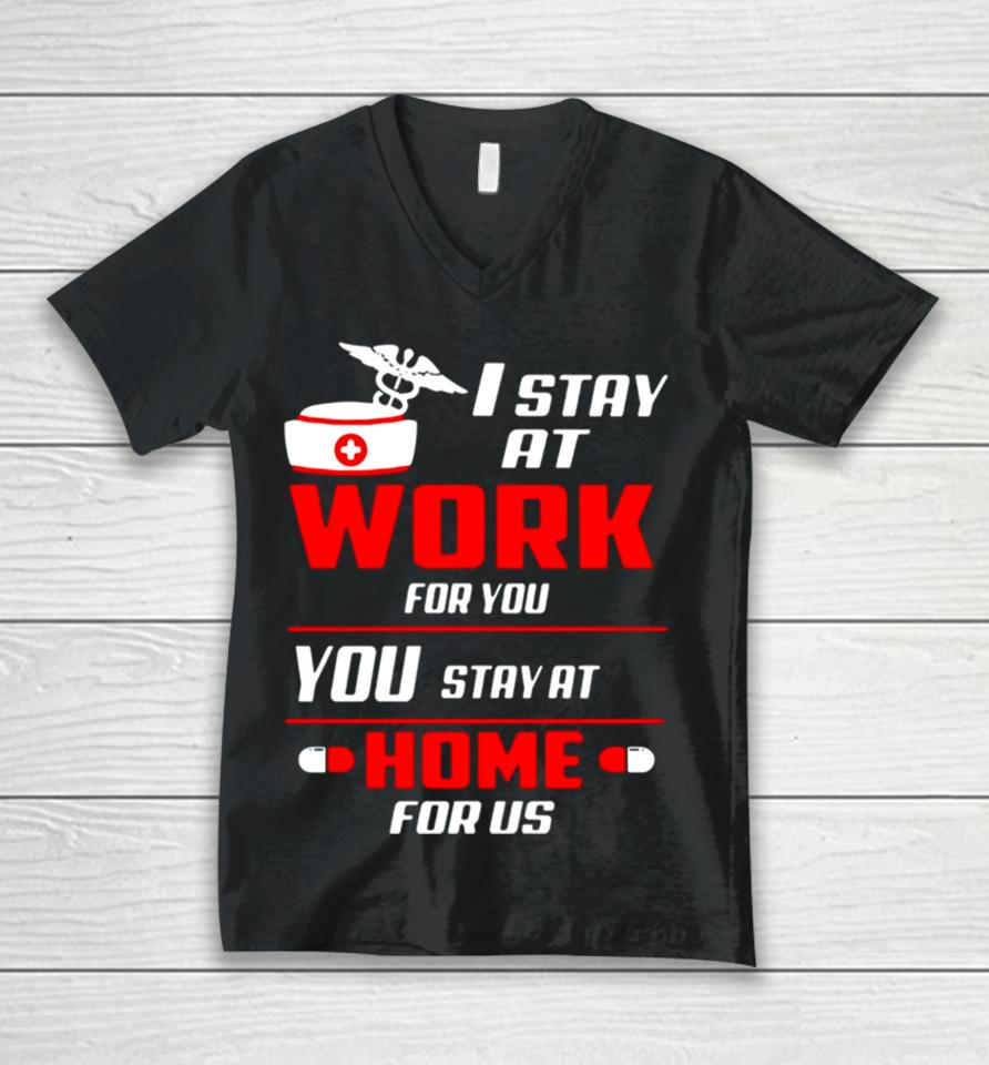 Nurse I Stay At Work For You You Stay At Home For Us Unisex V-Neck T-Shirt