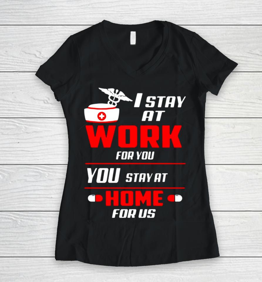 Nurse I Stay At Work For You You Stay At Home For Us Women V-Neck T-Shirt