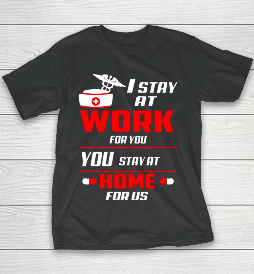 Nurse I Stay At Work For You You Stay At Home For Us Youth T-Shirt