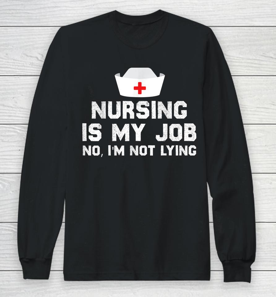 Nursing Is My Job Fool's Day Funny Nurse April Fool's Lying Long Sleeve T-Shirt