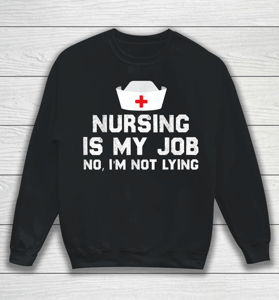 Nursing Is My Job Fool's Day Funny Nurse April Fool's Lying Sweatshirt