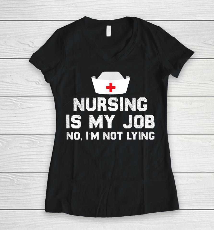 Nursing Is My Job Fool's Day Funny Nurse April Fool's Lying Women V-Neck T-Shirt