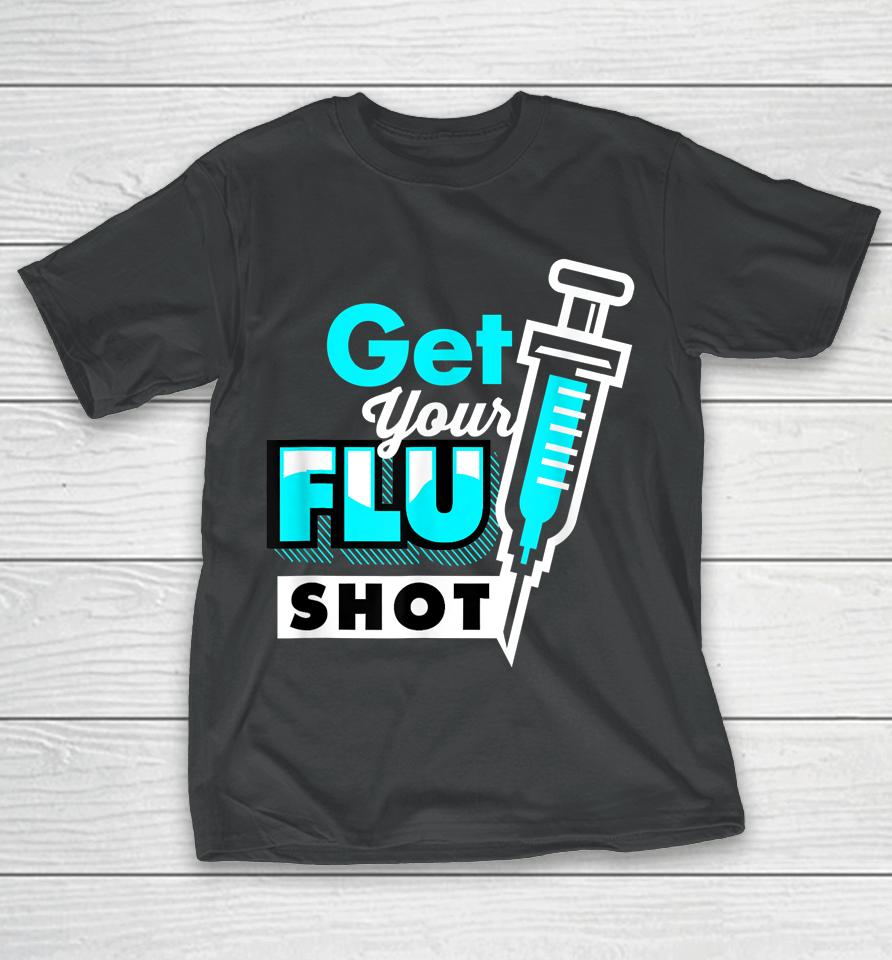 Nursing Nurse Get Your Flu Shot T-Shirt