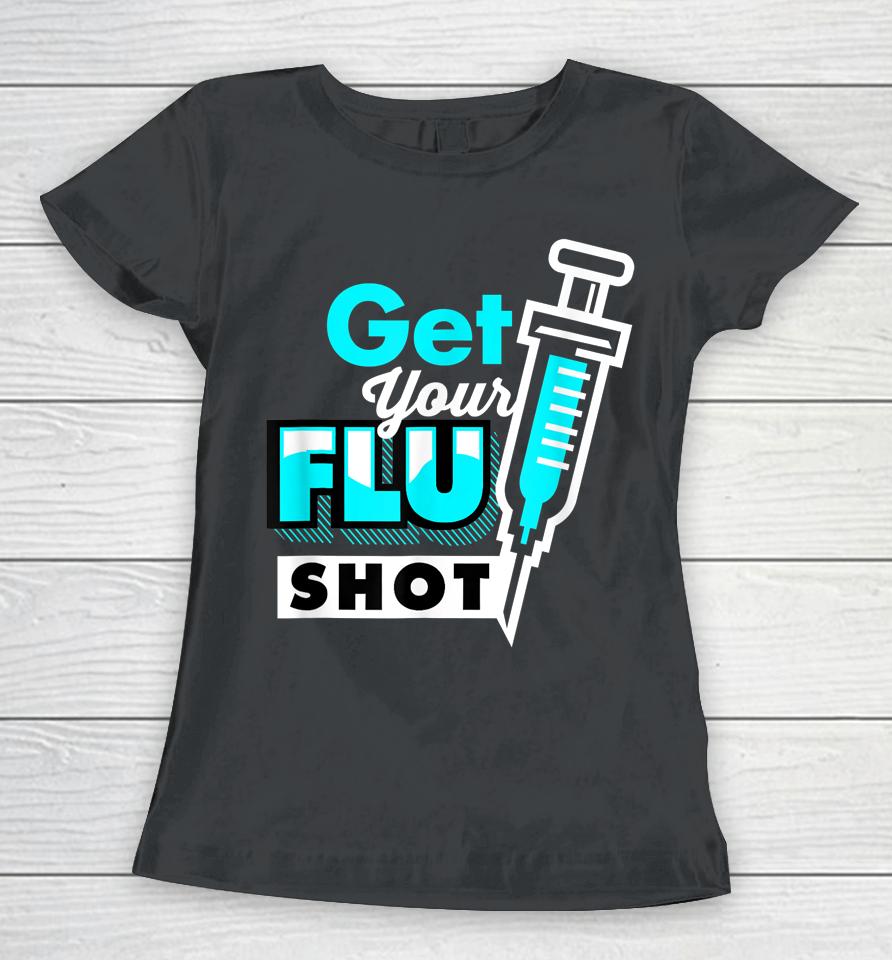 Nursing Nurse Get Your Flu Shot Women T-Shirt