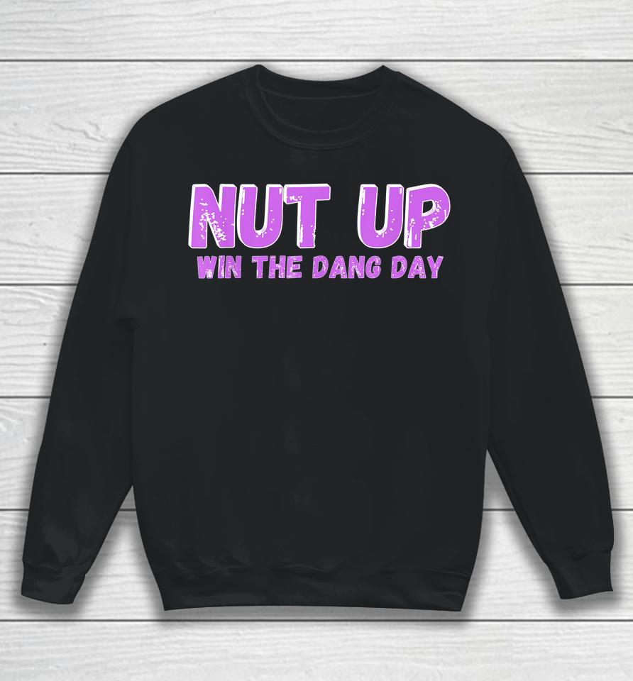 Nut Up And Win The Dang Day Sweatshirt