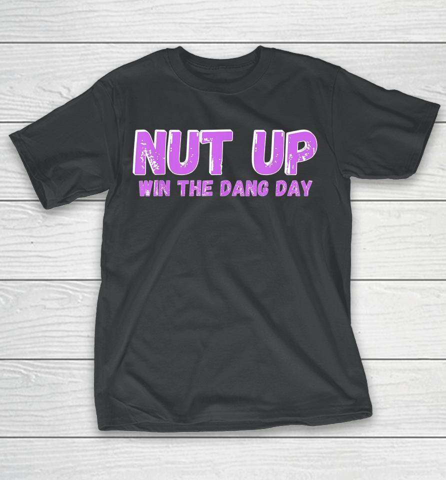 Nut Up And Win The Dang Day T-Shirt