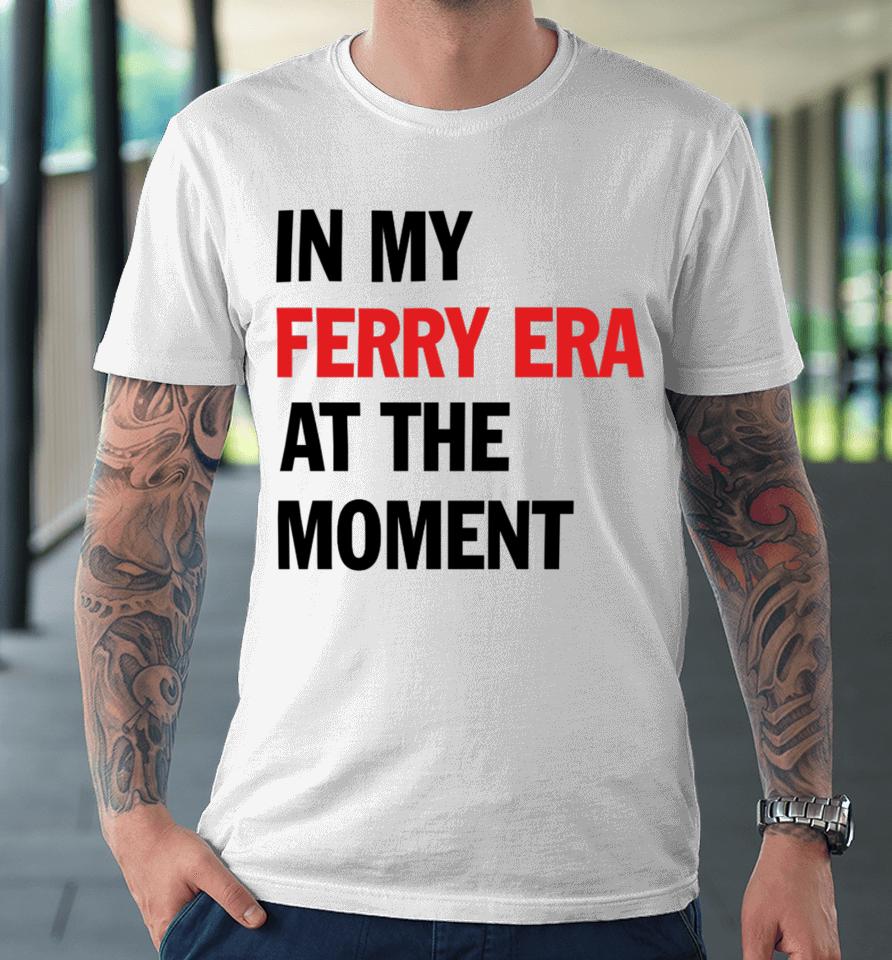 Nyc Ferry In My Ferry Era At The Moment Premium T-Shirt