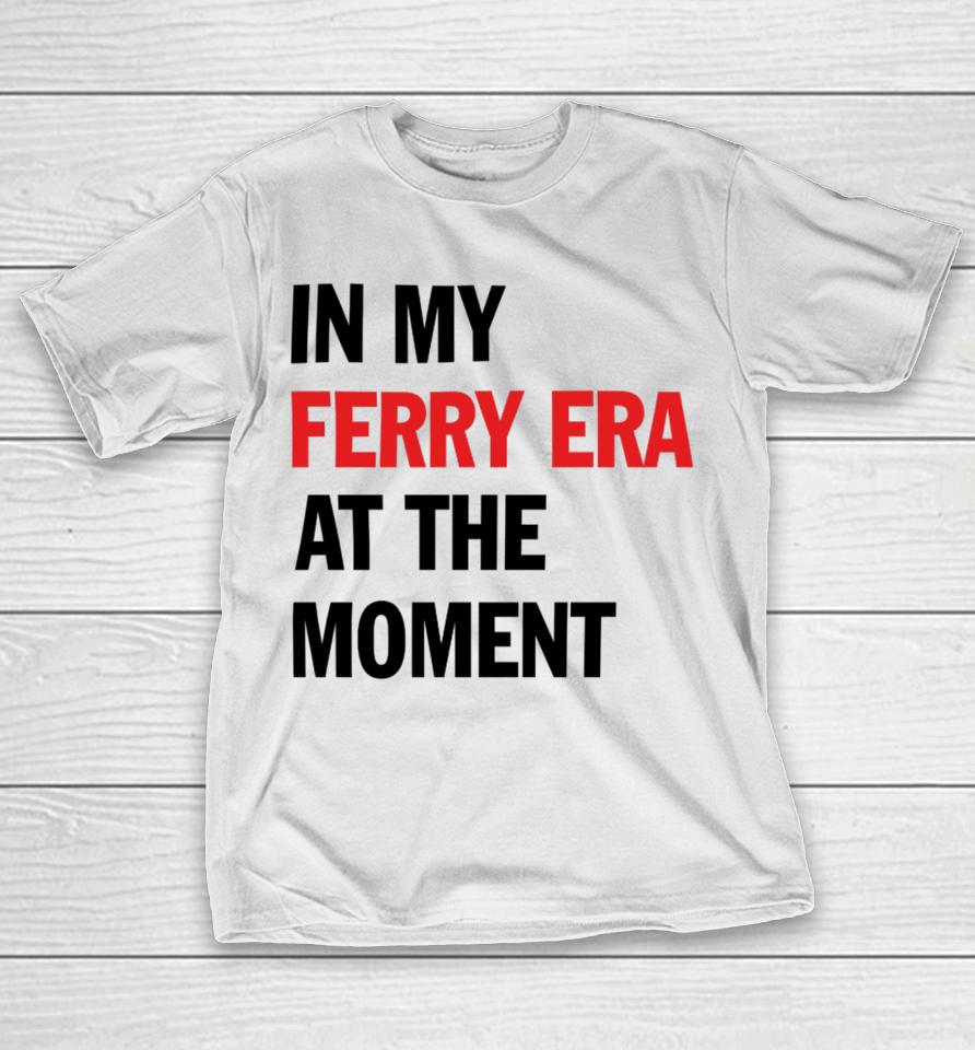 Nyc Ferry In My Ferry Era At The Moment T-Shirt