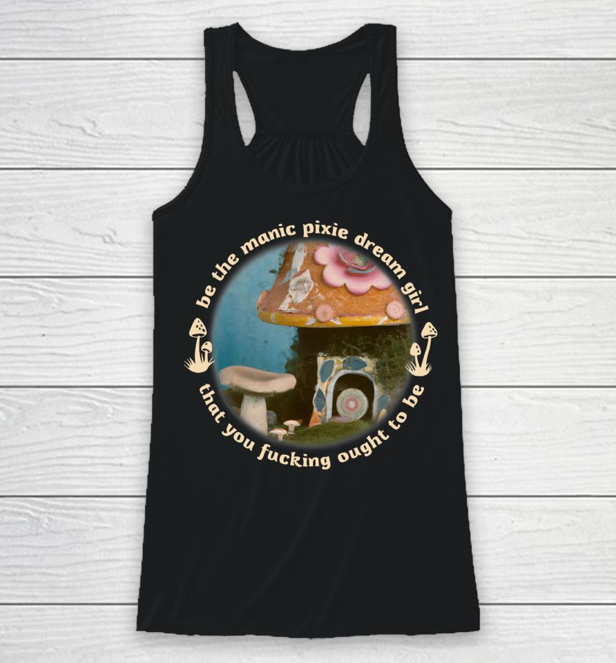 Nymphology Be The Manic Pixie Dream Girl That You Fucking Ought To Be Racerback Tank