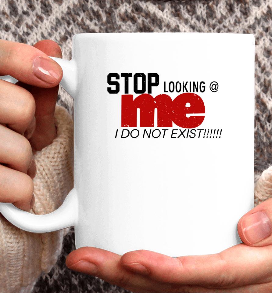 O Mighty Shop Stop Looking Me I Do Not Exist Coffee Mug