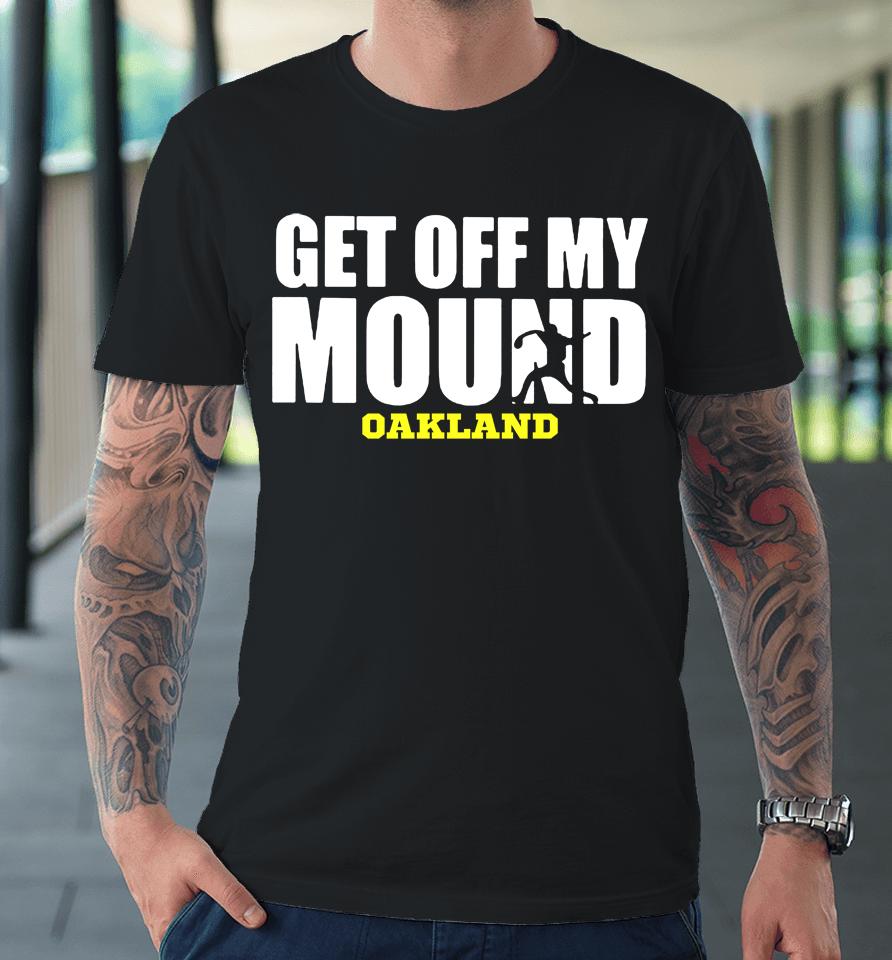 Oakland Athletics A's Get Off My Mound Premium T-Shirt