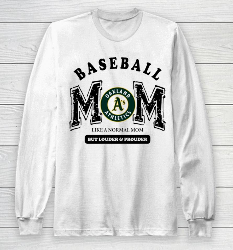 Oakland Athletics Logo Baseball Mom Like A Normal Mom But Louder And Prouder Long Sleeve T-Shirt