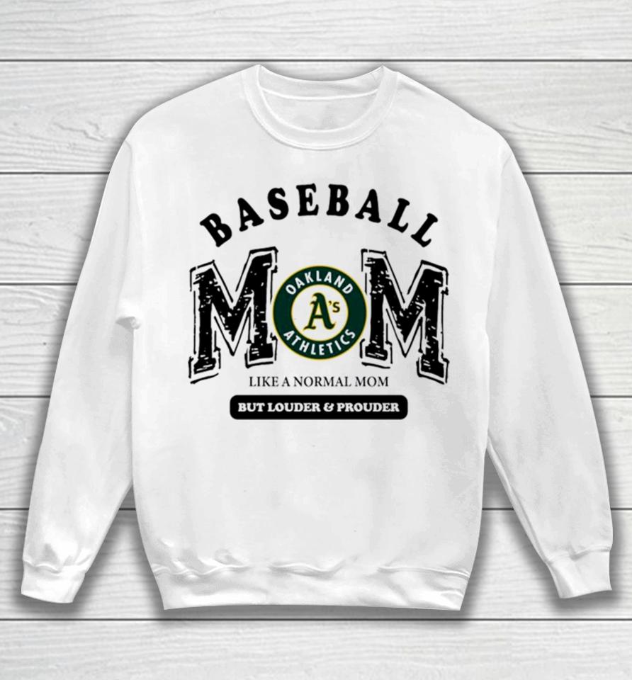 Oakland Athletics Logo Baseball Mom Like A Normal Mom But Louder And Prouder Sweatshirt