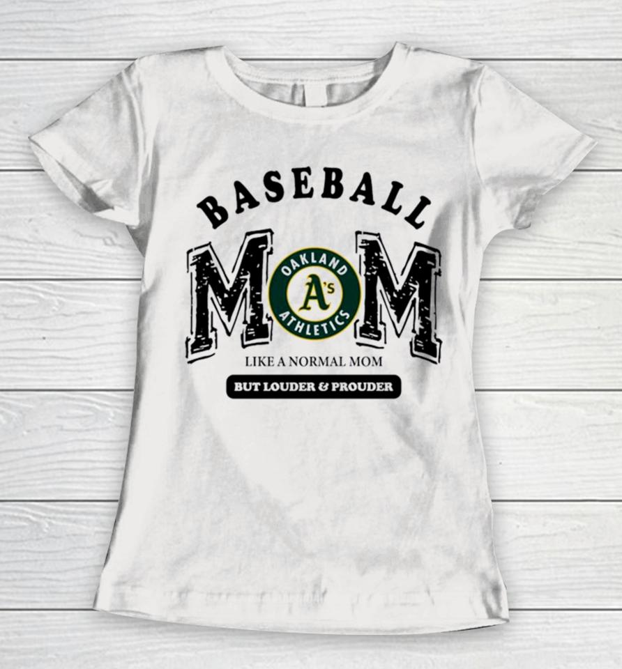 Oakland Athletics Logo Baseball Mom Like A Normal Mom But Louder And Prouder Women T-Shirt