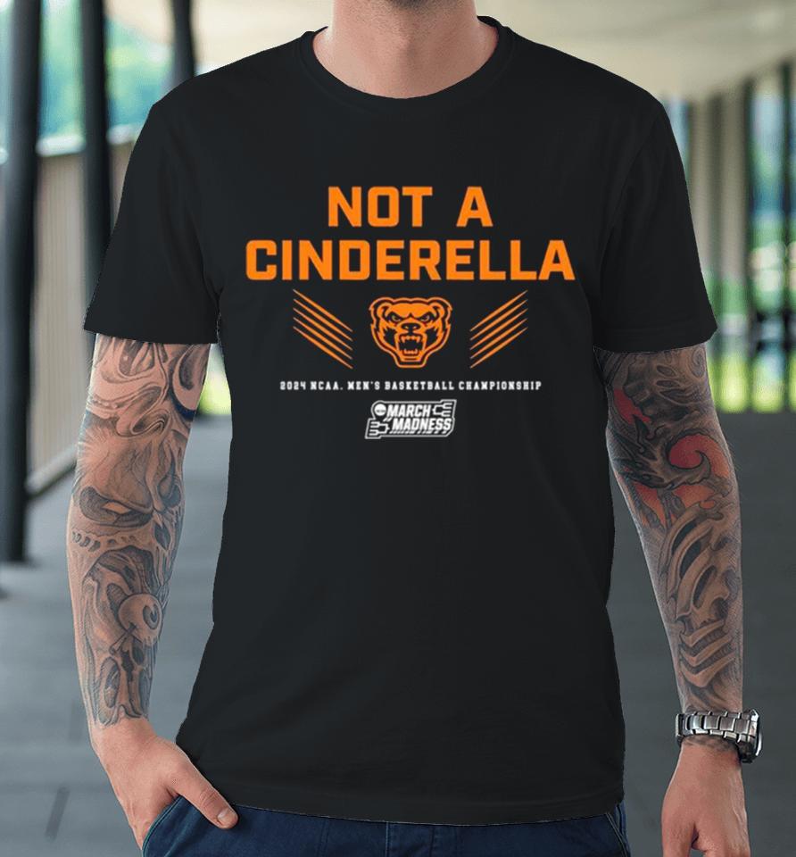 Oakland Golden Grizzlies Not A Cinderella 2024 Ncaa Men’s Basketball Championship Premium T-Shirt