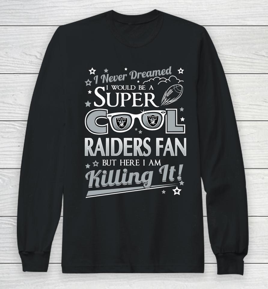 Oakland Raiders Nfl Football I Never Dreamed I Would Be Super Cool Fan Long Sleeve T-Shirt