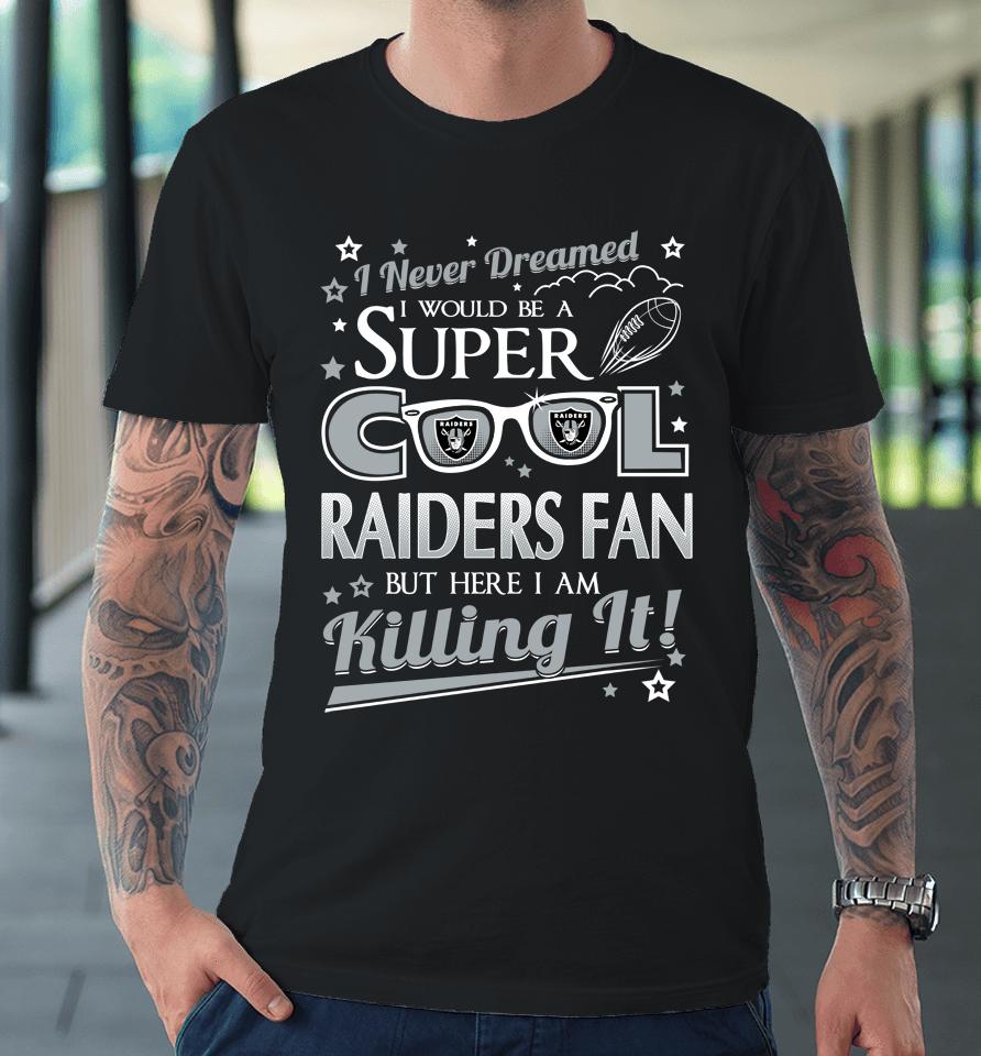 Oakland Raiders Nfl Football I Never Dreamed I Would Be Super Cool Fan Premium T-Shirt